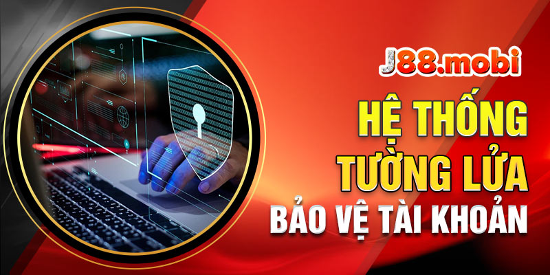 Chính Sách Bảo Mật J88 – An Toàn Thông Tin 2026 Sử dụng hệ thống tường lửa bảo vệ tài khoản