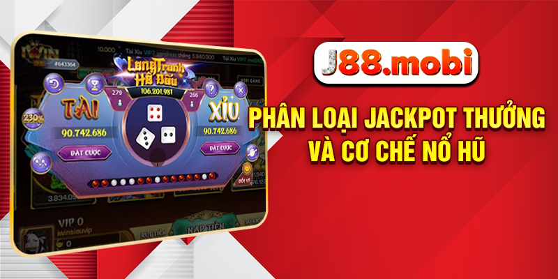 Nổ Hũ Tài Xỉu J88 - Săn Thưởng Cực Đỉnh, Trải Nghiệm Cực Đã Phân loại Jackpot thưởng và cơ chế nổ hũ